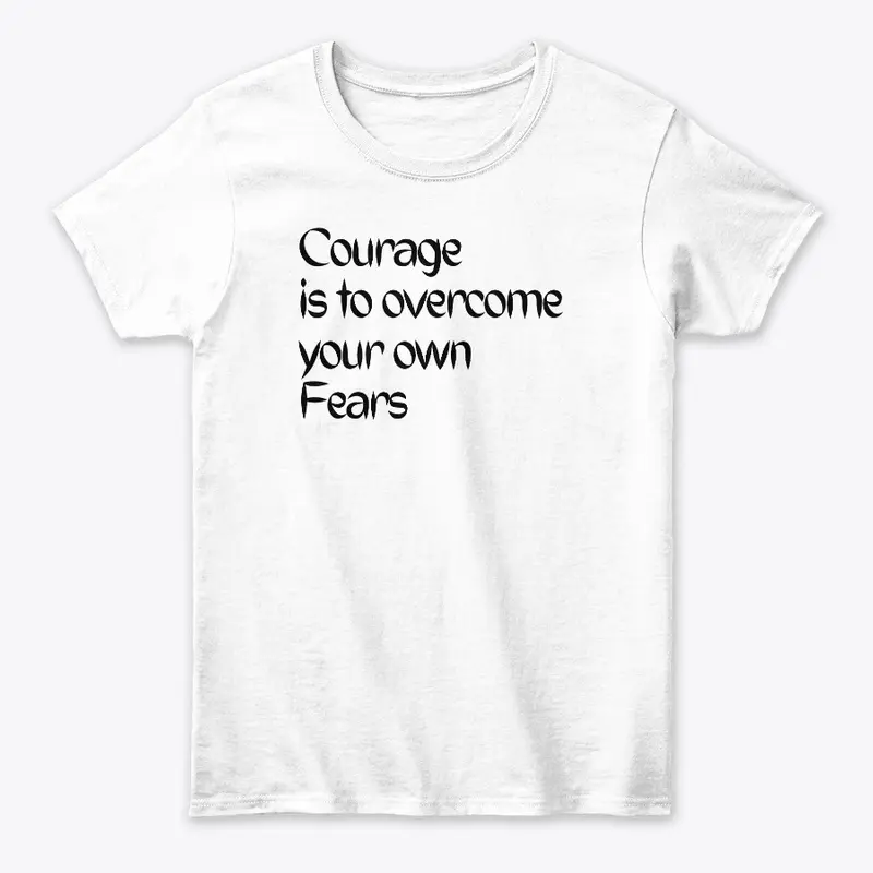 Courage is to overcome your own fears